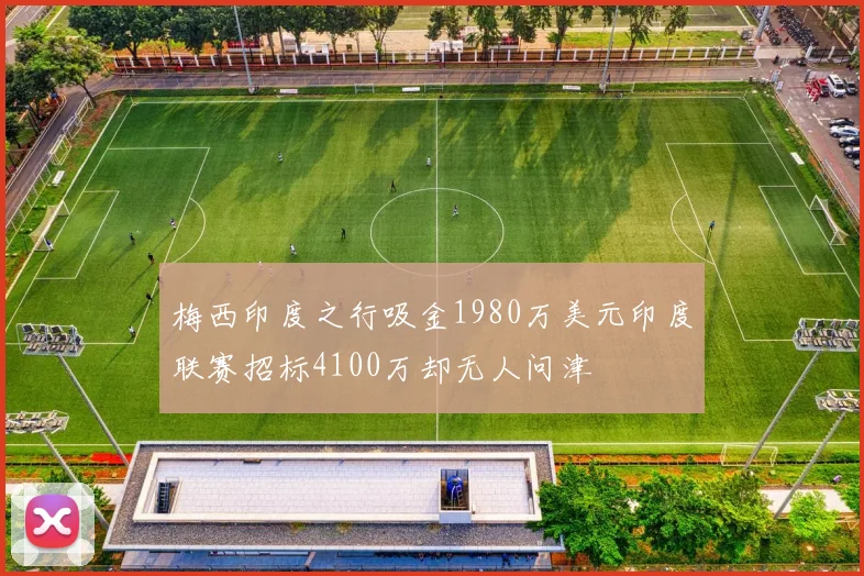 梅西印度之行吸金1980万美元印度联赛招标4100万却无人问津