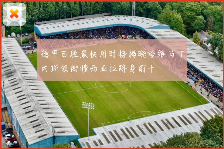德甲百胜最快用时榜揭晓哈维马丁内斯领衔穆西亚拉跻身前十